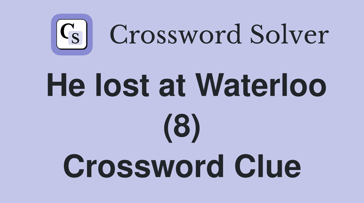 He lost at Waterloo (8) Crossword Clue Answers Crossword Solver
